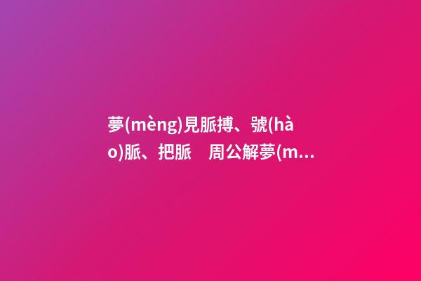 夢(mèng)見脈搏、號(hào)脈、把脈　周公解夢(mèng)之夢(mèng)到脈搏、號(hào)脈、把脈